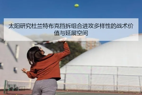 太阳研究杜兰特布克挡拆组合进攻多样性的战术价值与延展空间